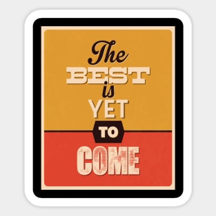 THE BEST IS YET TO COME | MOTIVATIONAL QUOTE FOR HUSTLERS Sticker